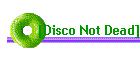 [Disco Not Dead]